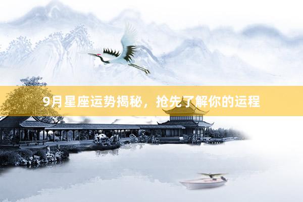 9月星座运势揭秘，抢先了解你的运程